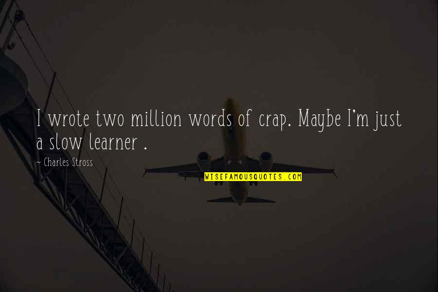 M'aimiez Quotes By Charles Stross: I wrote two million words of crap. Maybe M'aimiez Quotes By Charles Stross: I wrote two million words of crap. Maybe