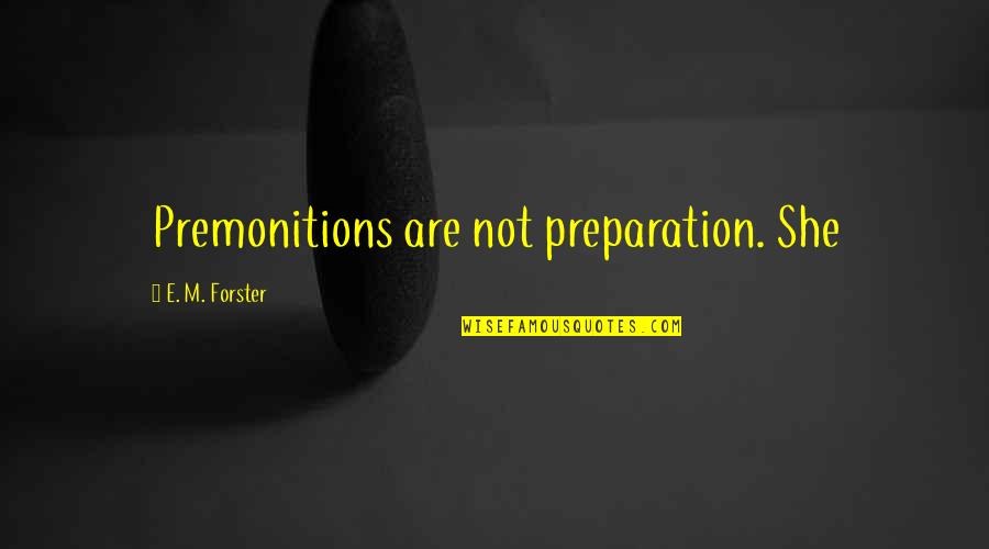 M'aimiez Quotes By E. M. Forster: Premonitions are not preparation. She M'aimiez Quotes By E. M. Forster: Premonitions are not preparation. She