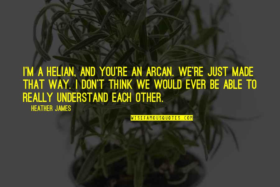 M'aimiez Quotes By Heather James: I'm a Helian, and you're an Arcan. We're M'aimiez Quotes By Heather James: I'm a Helian, and you're an Arcan. We're