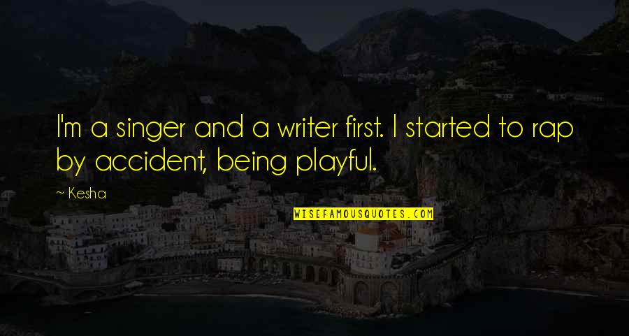 M'aimiez Quotes By Kesha: I'm a singer and a writer first. I