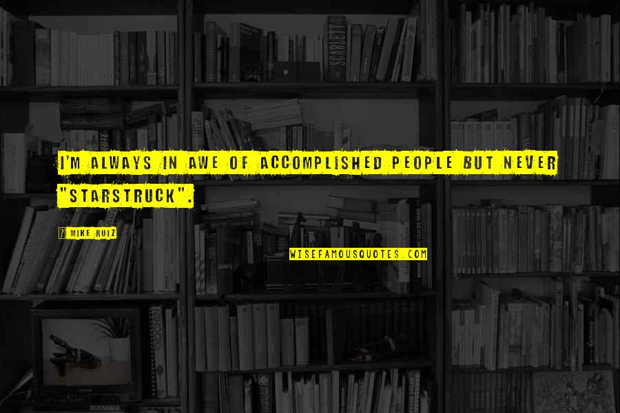 M'aimiez Quotes By Mike Ruiz: I'm always in awe of accomplished people but