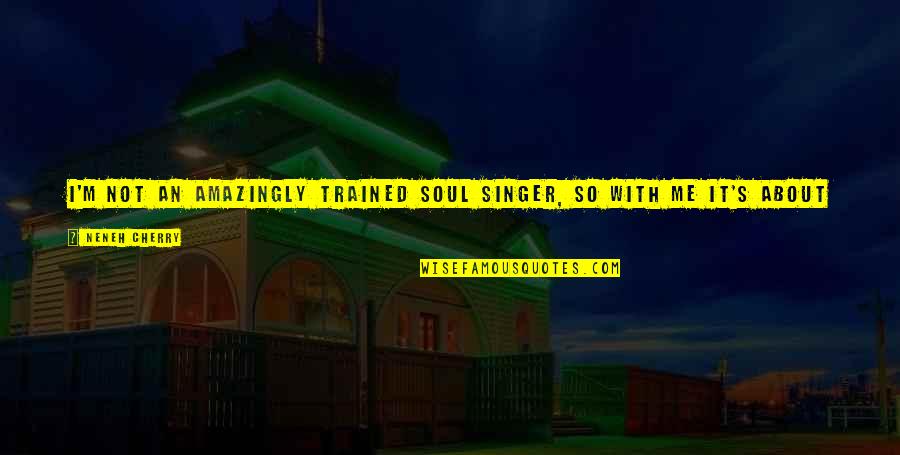M'aimiez Quotes By Neneh Cherry: I'm not an amazingly trained soul singer, so M'aimiez Quotes By Neneh Cherry: I'm not an amazingly trained soul singer, so