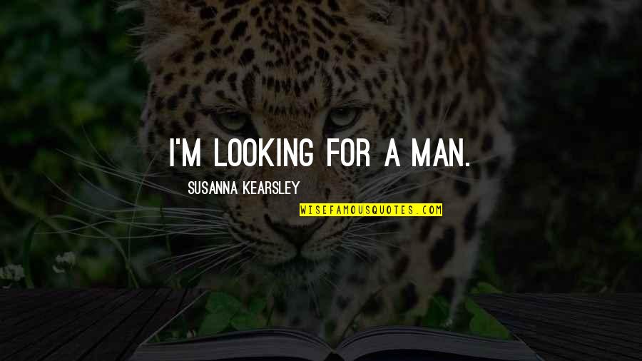 M'aimiez Quotes By Susanna Kearsley: I'm looking for a man. M'aimiez Quotes By Susanna Kearsley: I'm looking for a man.