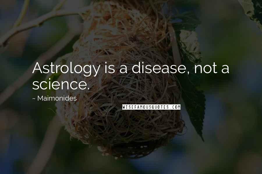 Maimonides quotes: Astrology is a disease, not a science.