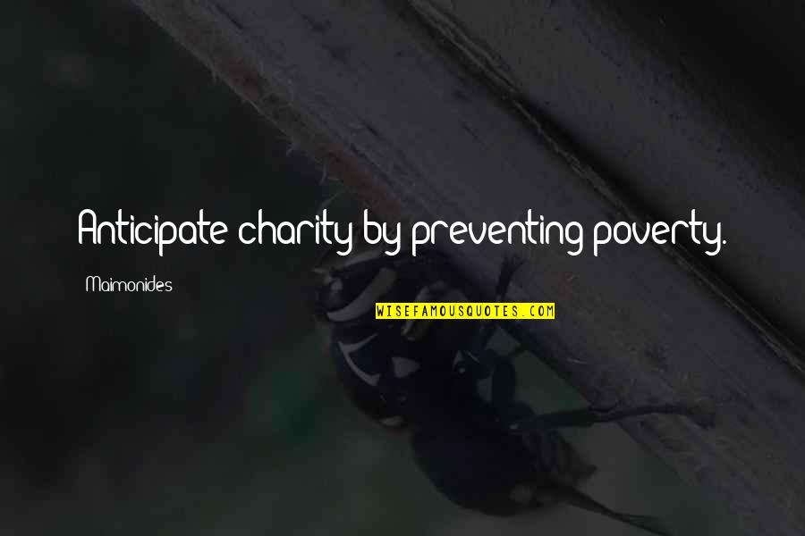 Maimonides Quotes By Maimonides: Anticipate charity by preventing poverty.