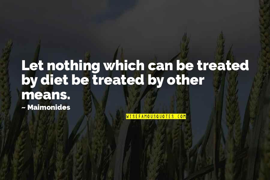 Maimonides Quotes By Maimonides: Let nothing which can be treated by diet
