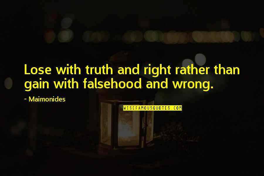 Maimonides Quotes By Maimonides: Lose with truth and right rather than gain
