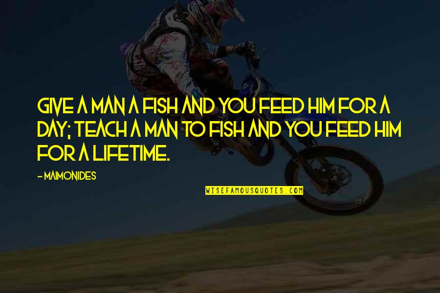 Maimonides Quotes By Maimonides: Give a man a fish and you feed