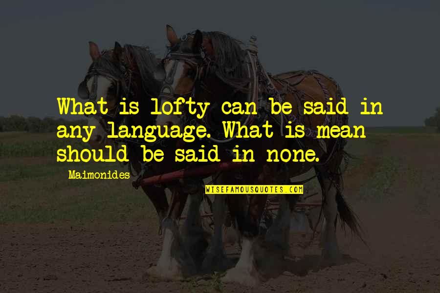 Maimonides Quotes By Maimonides: What is lofty can be said in any