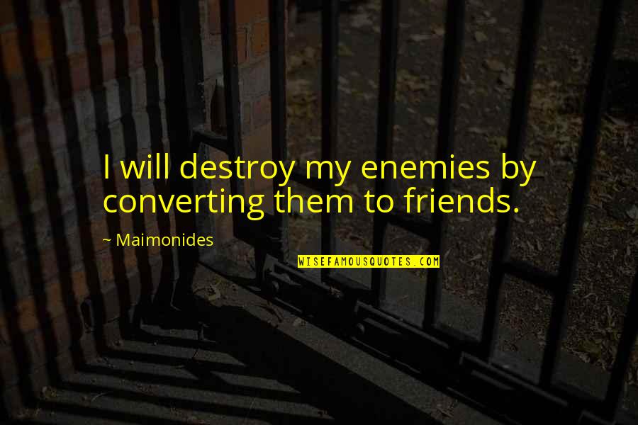 Maimonides Quotes By Maimonides: I will destroy my enemies by converting them
