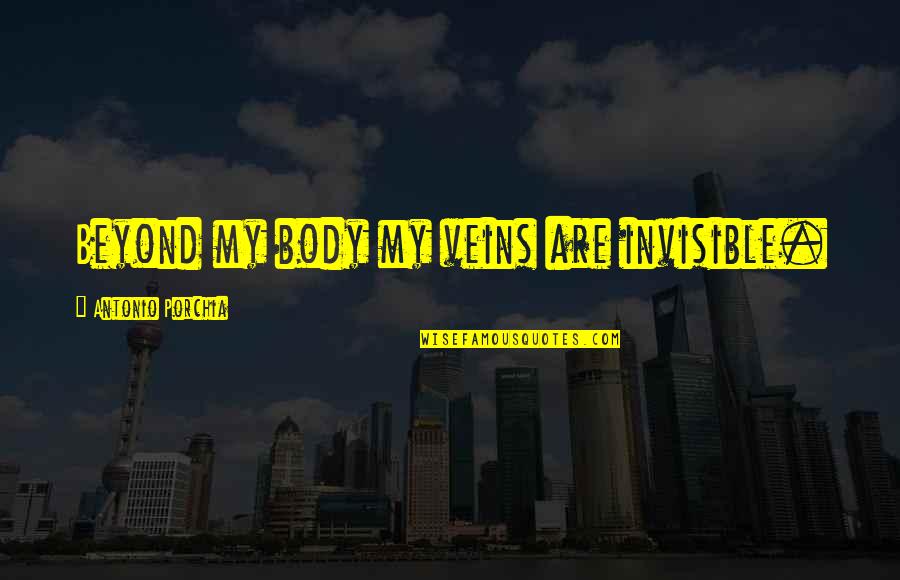 Main Center Quotes By Antonio Porchia: Beyond my body my veins are invisible. Main Center Quotes By Antonio Porchia: Beyond my body my veins are invisible.