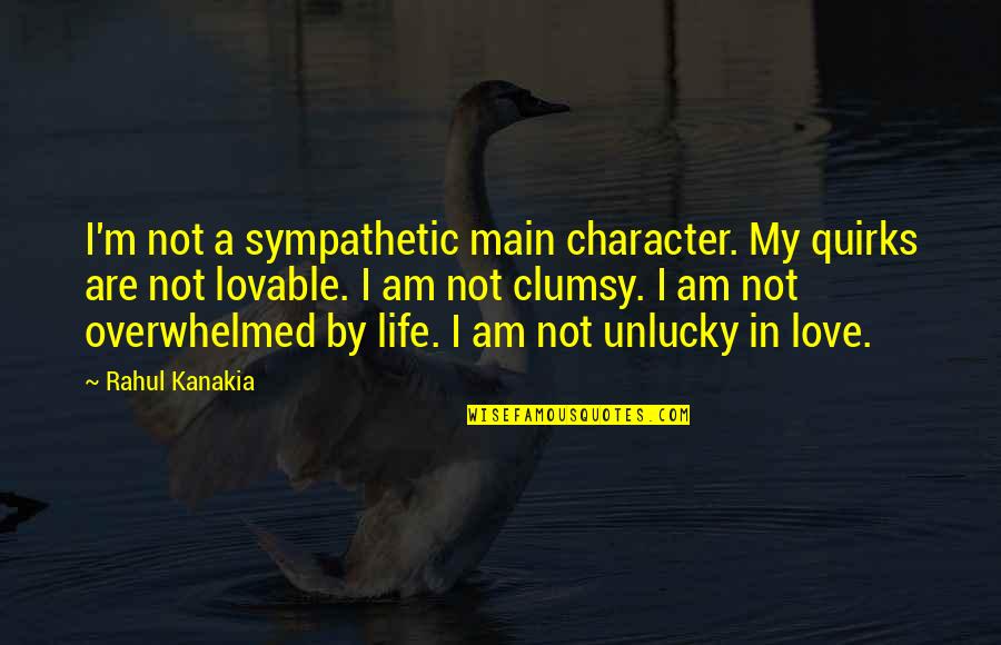Main Character Of Life Quotes By Rahul Kanakia: I'm not a sympathetic main character. My quirks