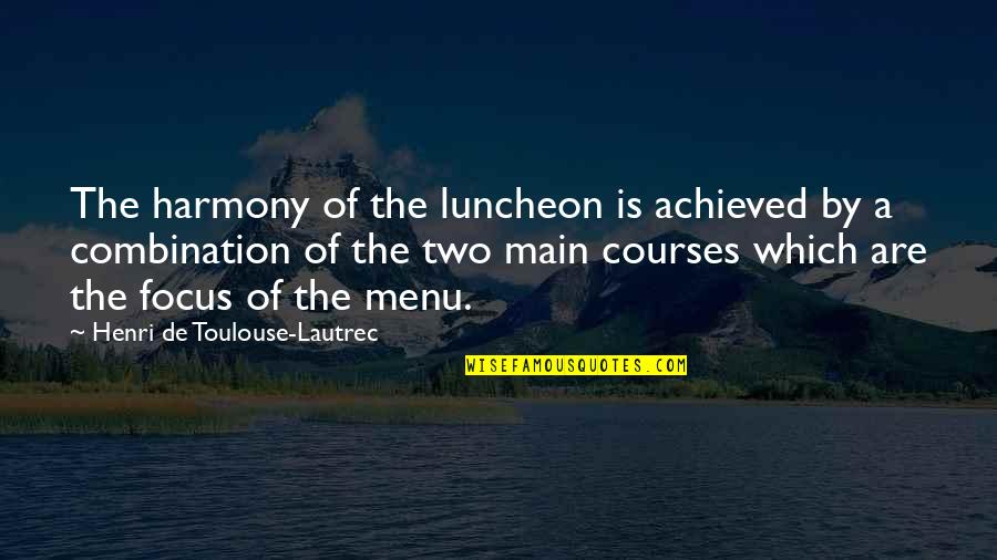 Main Courses Quotes By Henri De Toulouse-Lautrec: The harmony of the luncheon is achieved by