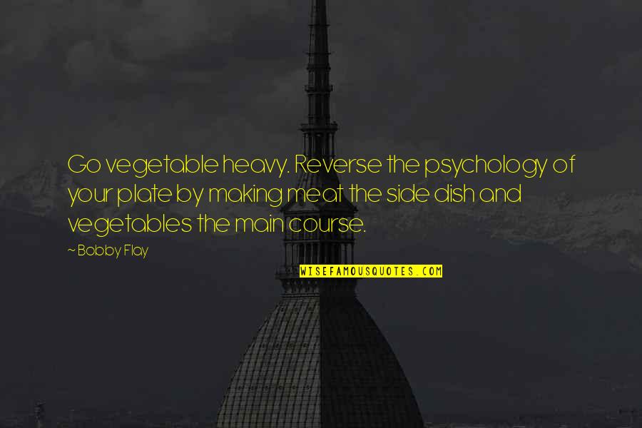 Main Dish Quotes By Bobby Flay: Go vegetable heavy. Reverse the psychology of your