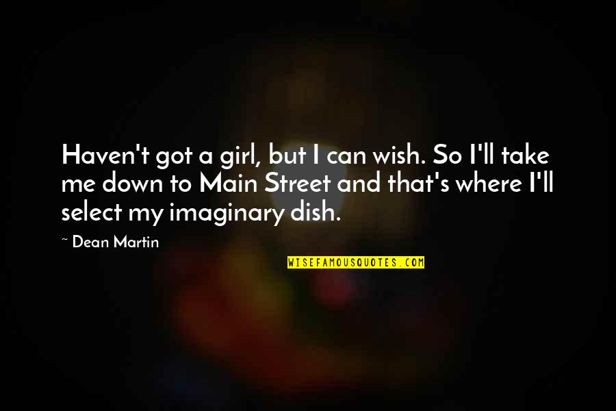 Main Dish Quotes By Dean Martin: Haven't got a girl, but I can wish.