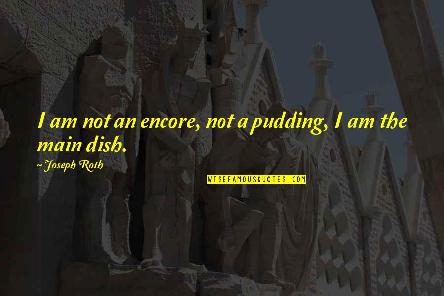 Main Dish Quotes By Joseph Roth: I am not an encore, not a pudding,