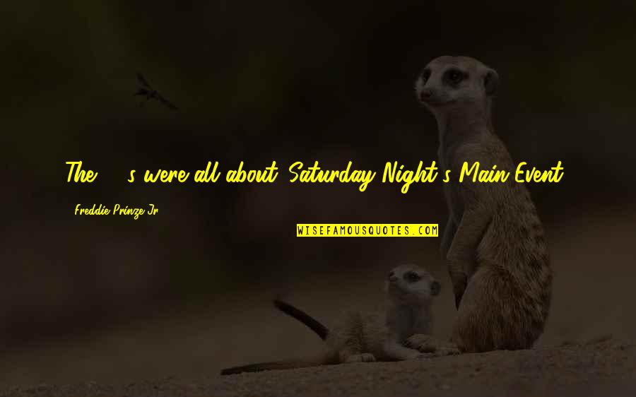 Main Event Quotes By Freddie Prinze Jr.: The '80s were all about 'Saturday Night's Main