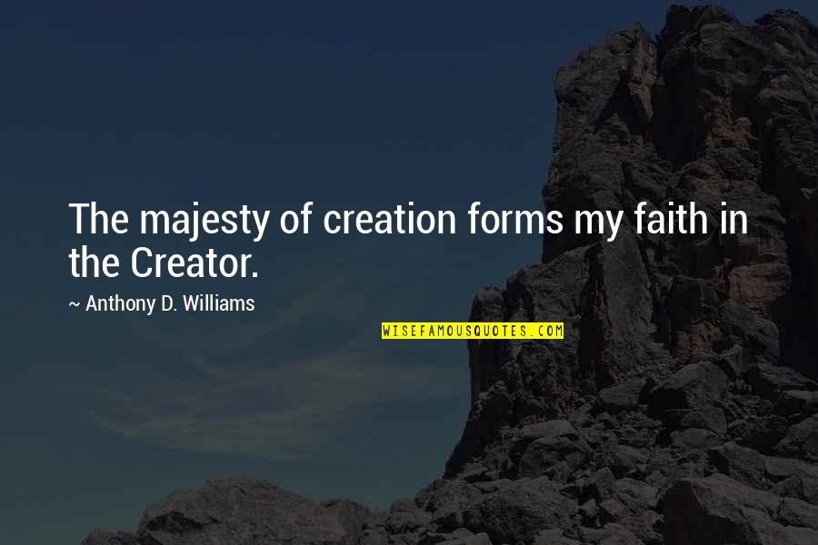 Main Girl Quotes By Anthony D. Williams: The majesty of creation forms my faith in