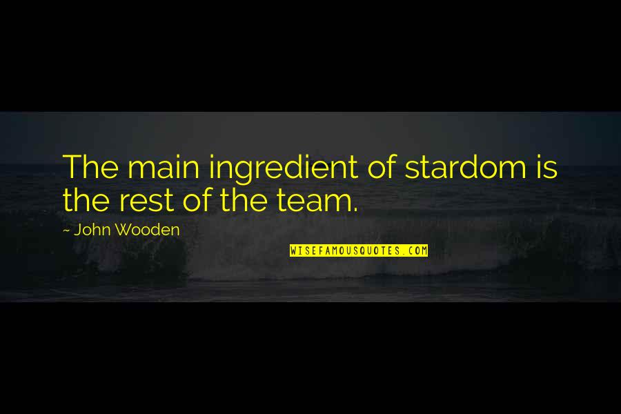 Main Main Quotes By John Wooden: The main ingredient of stardom is the rest