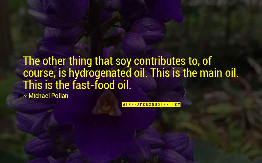 Main Main Quotes By Michael Pollan: The other thing that soy contributes to, of