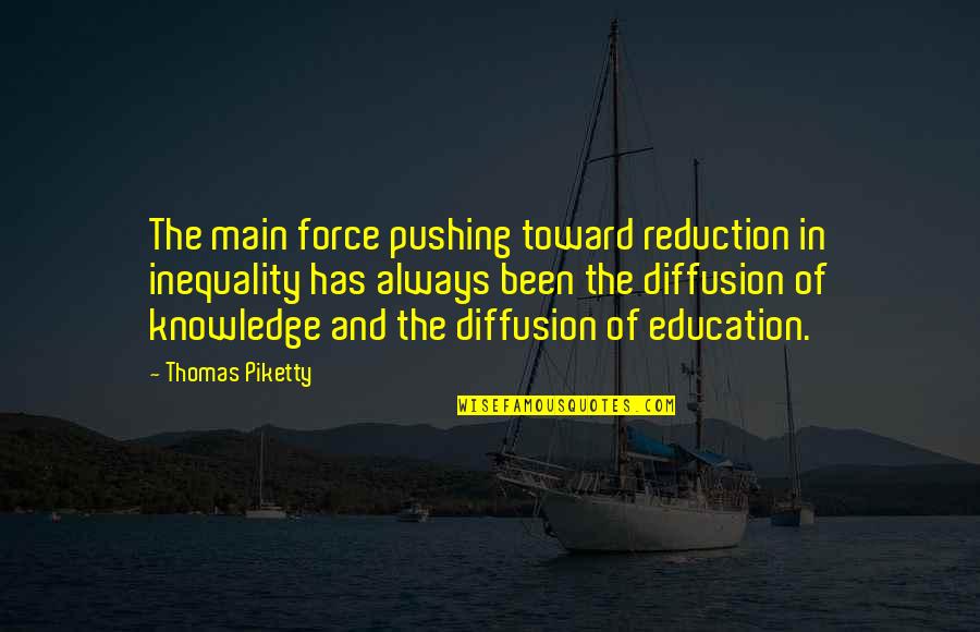 Main Main Quotes By Thomas Piketty: The main force pushing toward reduction in inequality