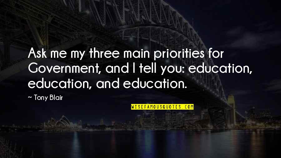 Main Main Quotes By Tony Blair: Ask me my three main priorities for Government,