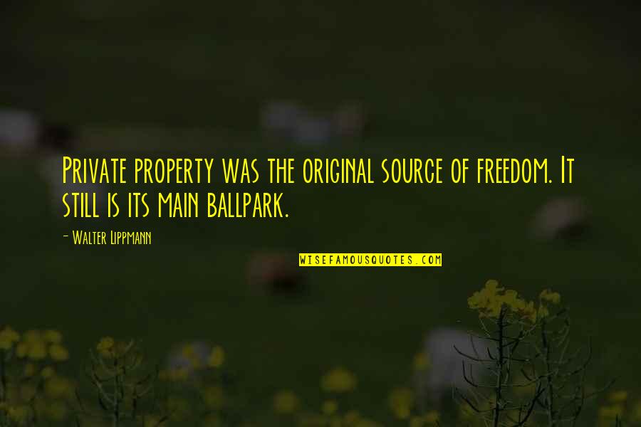 Main Main Quotes By Walter Lippmann: Private property was the original source of freedom.
