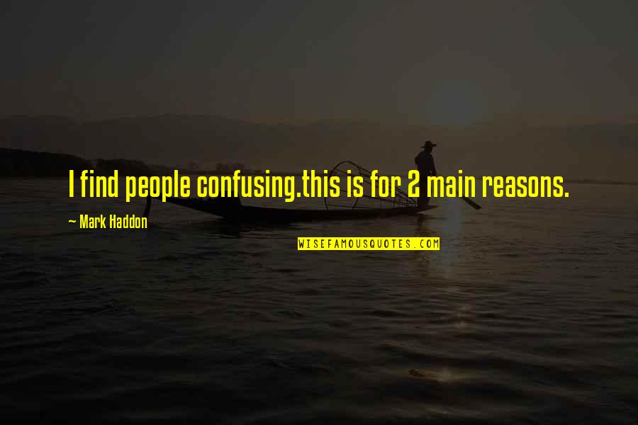 Main Quotes By Mark Haddon: I find people confusing.this is for 2 main