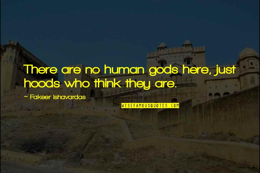Main Rahu Ya Na Rahu Quotes By Fakeer Ishavardas: There are no human gods here, just hoods Main Rahu Ya Na Rahu Quotes By Fakeer Ishavardas: There are no human gods here, just hoods