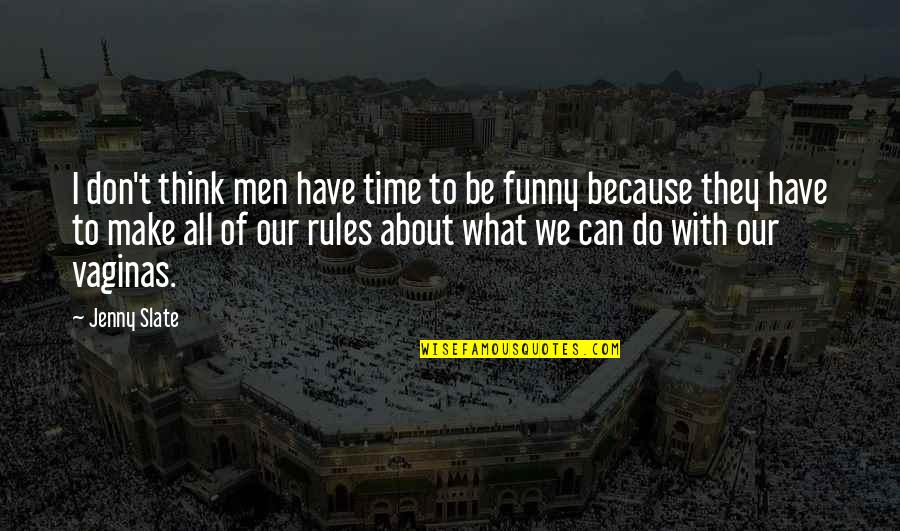 Main Rahu Ya Na Rahu Quotes By Jenny Slate: I don't think men have time to be Main Rahu Ya Na Rahu Quotes By Jenny Slate: I don't think men have time to be