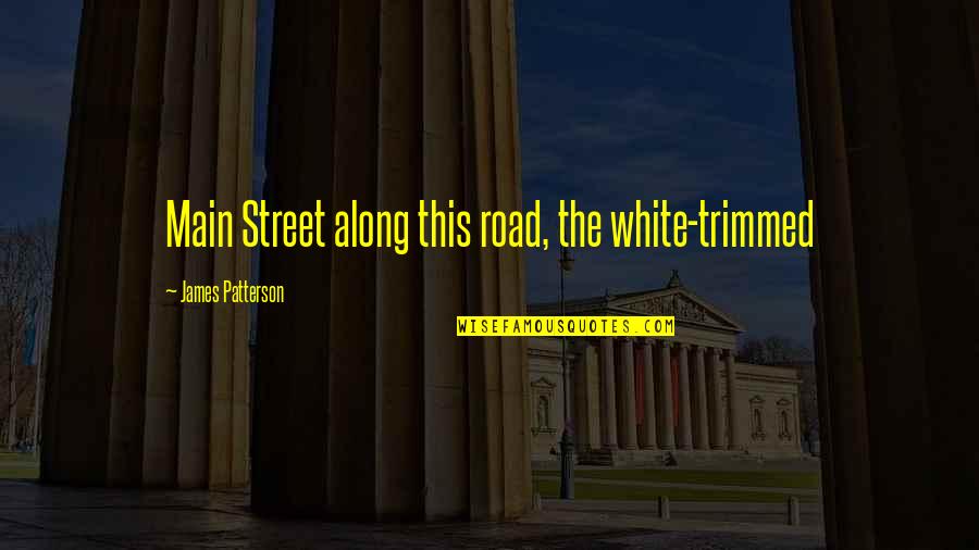 Main Street Quotes By James Patterson: Main Street along this road, the white-trimmed