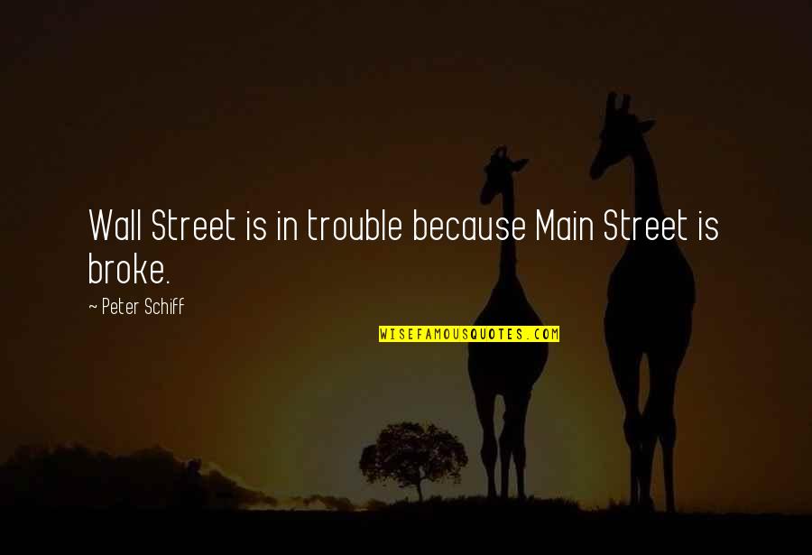 Main Street Quotes By Peter Schiff: Wall Street is in trouble because Main Street