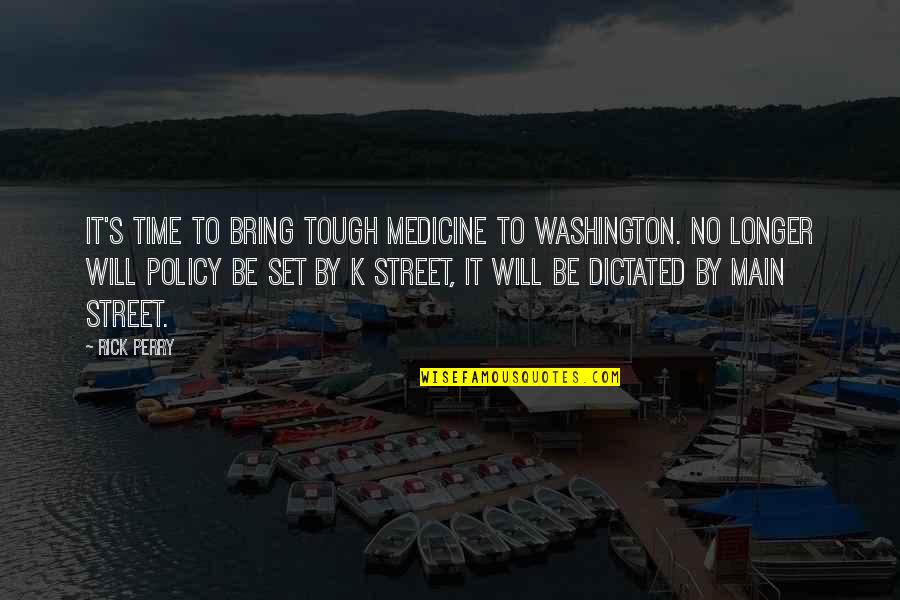 Main Street Quotes By Rick Perry: It's time to bring tough medicine to Washington.