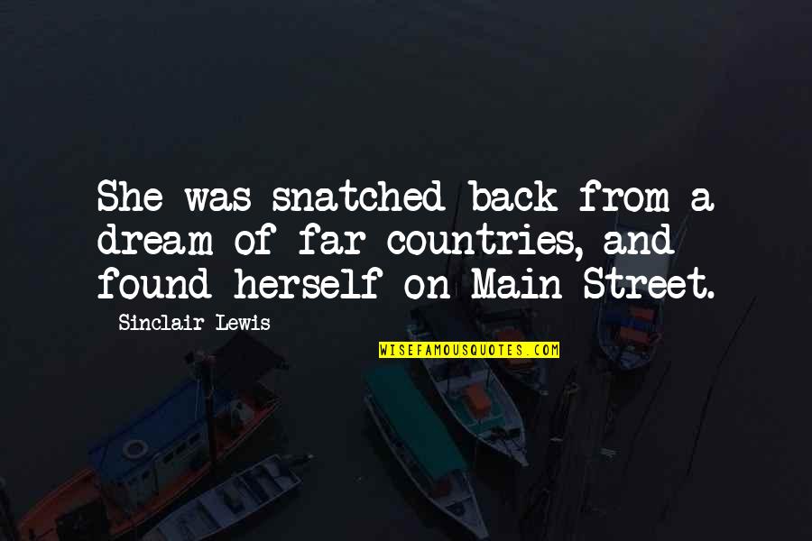 Main Street Sinclair Lewis Quotes By Sinclair Lewis: She was snatched back from a dream of Main Street Sinclair Lewis Quotes By Sinclair Lewis: She was snatched back from a dream of