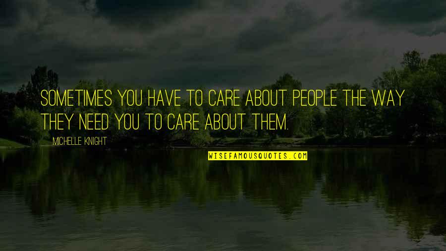 Main Strength Quotes By Michelle Knight: Sometimes you have to care about people the