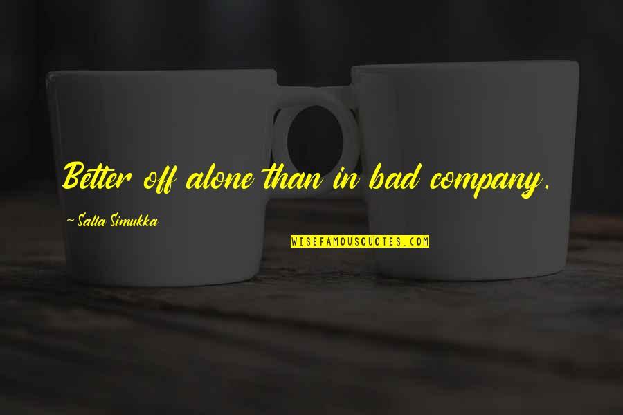 Main Strength Quotes By Salla Simukka: Better off alone than in bad company.