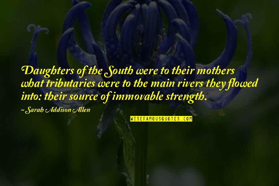 Main Strength Quotes By Sarah Addison Allen: Daughters of the South were to their mothers