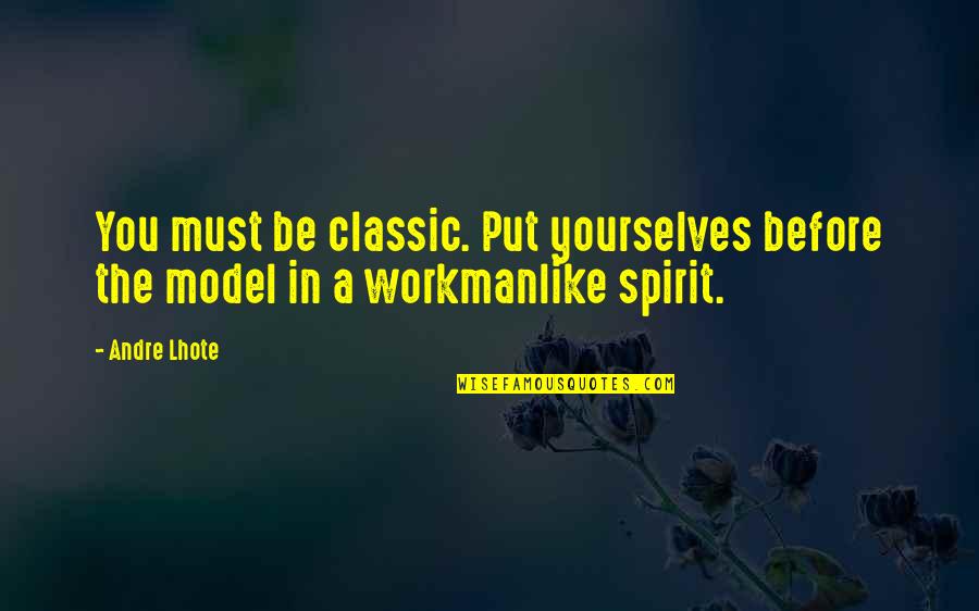 Maina Quotes By Andre Lhote: You must be classic. Put yourselves before the