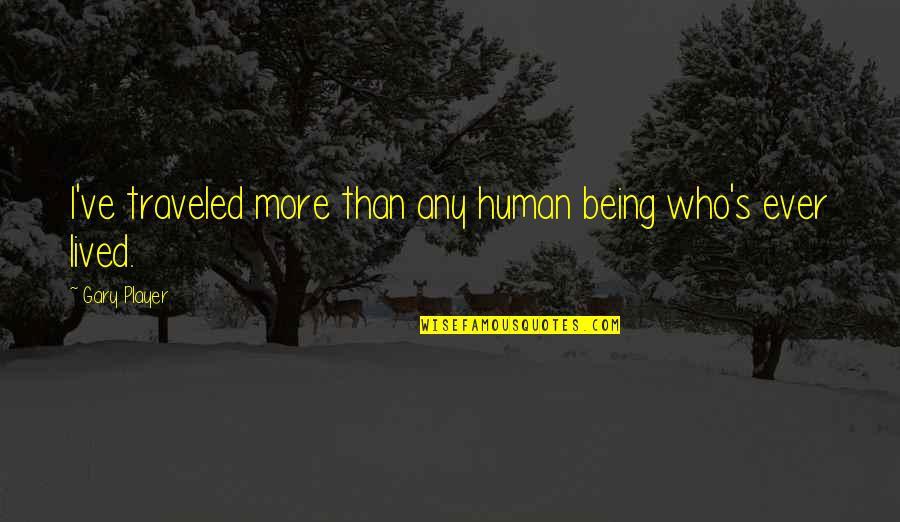 Mainan Mobil Quotes By Gary Player: I've traveled more than any human being who's