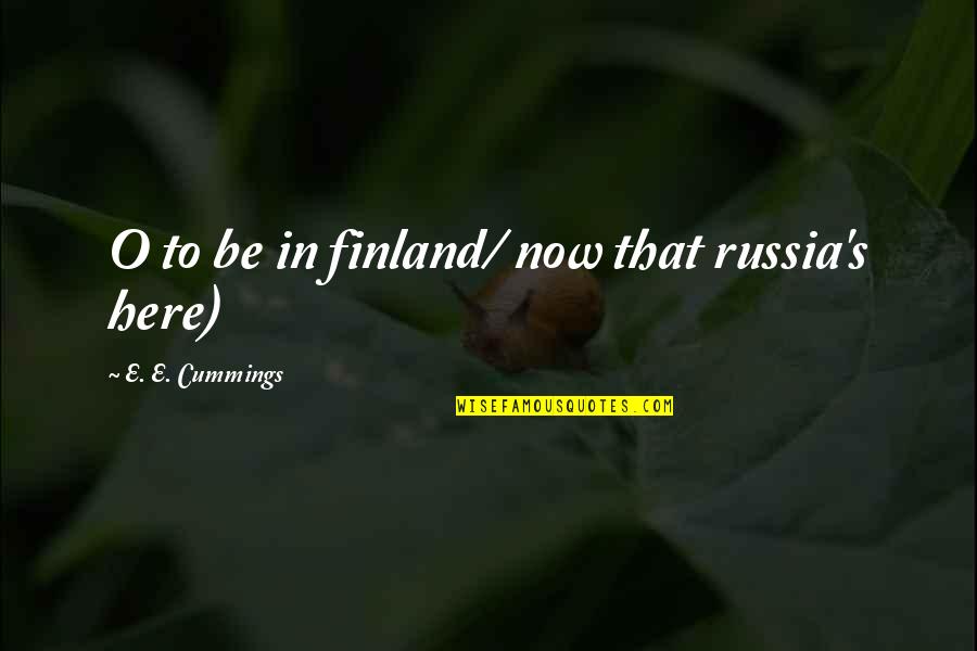 Mainard Eason Quotes By E. E. Cummings: O to be in finland/ now that russia's Mainard Eason Quotes By E. E. Cummings: O to be in finland/ now that russia's