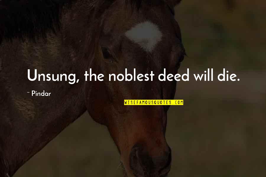 Mainard Eason Quotes By Pindar: Unsung, the noblest deed will die. Mainard Eason Quotes By Pindar: Unsung, the noblest deed will die.