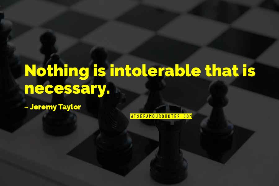 Maincenterplate Quotes By Jeremy Taylor: Nothing is intolerable that is necessary. Maincenterplate Quotes By Jeremy Taylor: Nothing is intolerable that is necessary.