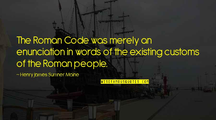 Maine Or Quotes By Henry James Sumner Maine: The Roman Code was merely an enunciation in Maine Or Quotes By Henry James Sumner Maine: The Roman Code was merely an enunciation in