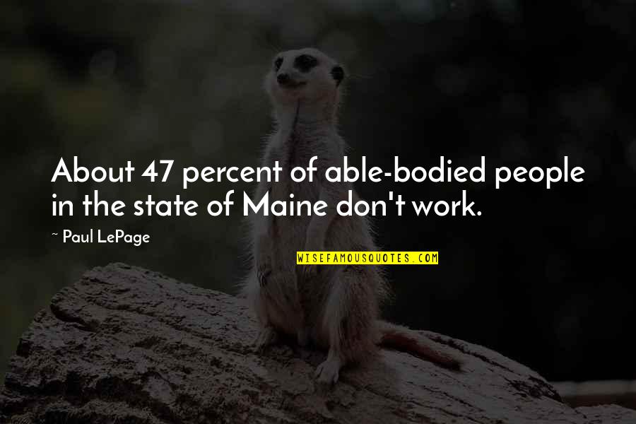 Maine Or Quotes By Paul LePage: About 47 percent of able-bodied people in the