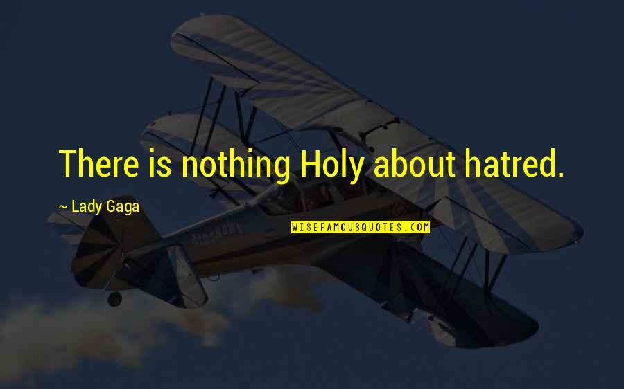 Maine Pyar Kiya Quotes By Lady Gaga: There is nothing Holy about hatred. Maine Pyar Kiya Quotes By Lady Gaga: There is nothing Holy about hatred.