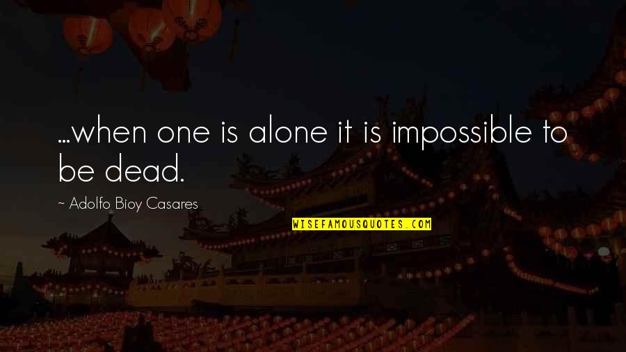 Maine Redneck Quotes By Adolfo Bioy Casares: ...when one is alone it is impossible to