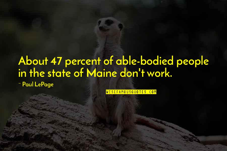 Maine State Quotes By Paul LePage: About 47 percent of able-bodied people in the