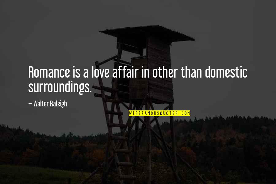 Mainelli And Rush Quotes By Walter Raleigh: Romance is a love affair in other than