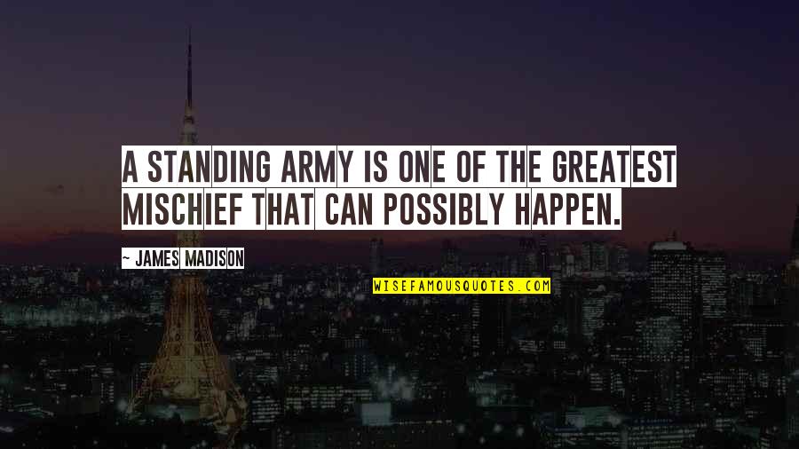 Mainero Chiropractic Quotes By James Madison: A standing army is one of the greatest