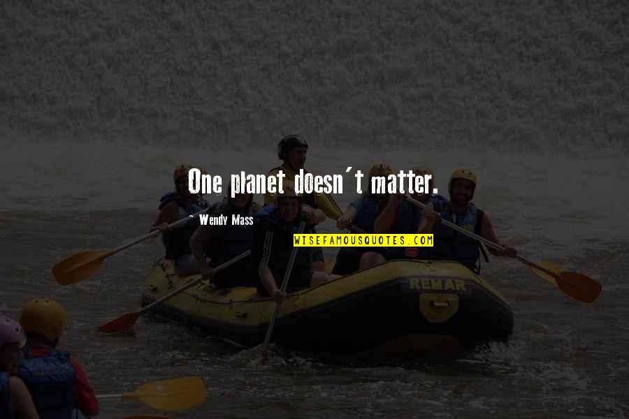 Mainers Quotes By Wendy Mass: One planet doesn't matter.
